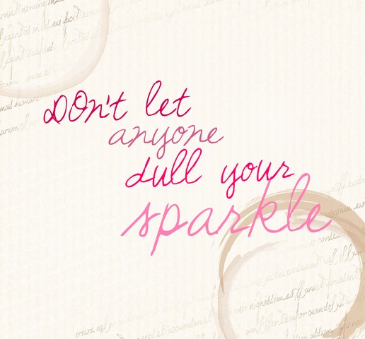 Don't let anyone dull your sparkle