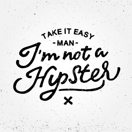 Take it easy man I'm not a Hipster