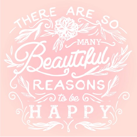 There are so many beautiful reasons to be happy