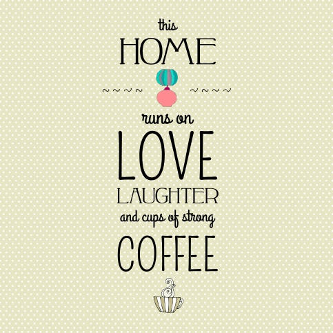 This home runs on love laughter coffee